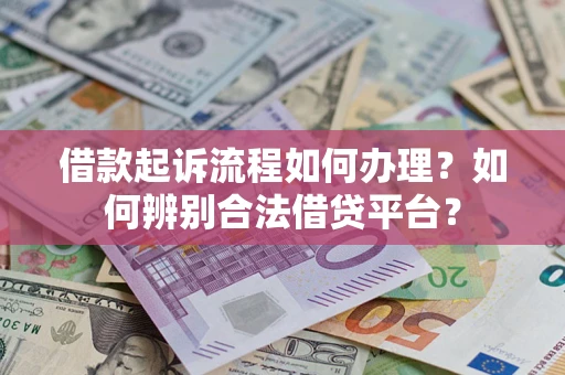 武汉借款起诉流程如何办理？如何辨别合法借贷平台？