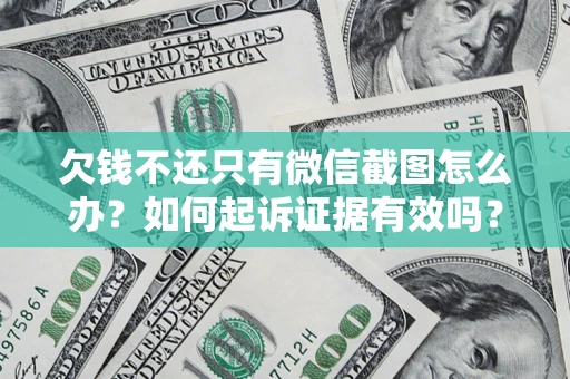 武汉欠钱不还只有微信截图怎么办？如何起诉证据有效吗？