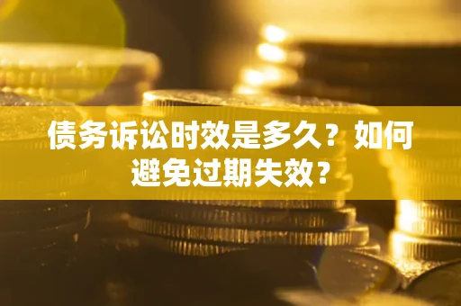 武汉债务诉讼时效是多久？如何避免过期失效？