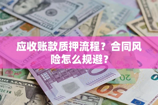 武汉应收账款质押流程？合同风险怎么规避？
