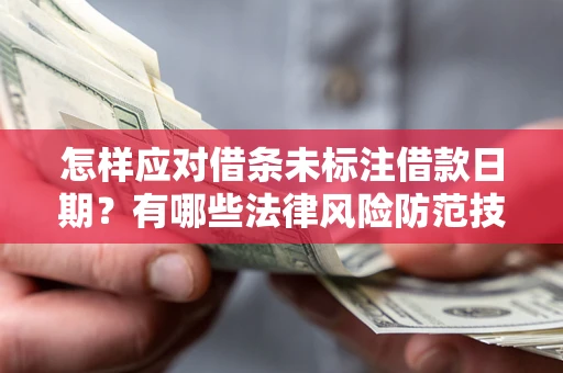 武汉怎样应对借条未标注借款日期？有哪些法律风险防范技巧？