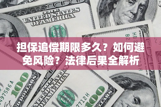 武汉担保追偿期限多久？如何避免风险？法律后果全解析