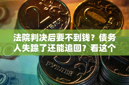武汉法院判决后要不到钱？债务人失踪了还能追回？看这个方法！