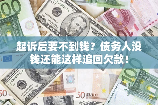 武汉起诉后要不到钱？债务人没钱还能这样追回欠款！