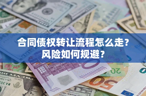 武汉合同债权转让流程怎么走？风险如何规避？