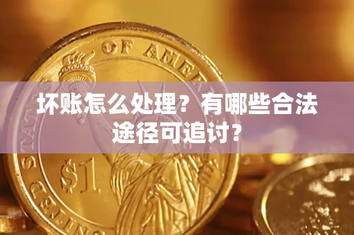 武汉坏账怎么处理？有哪些合法途径可追讨？