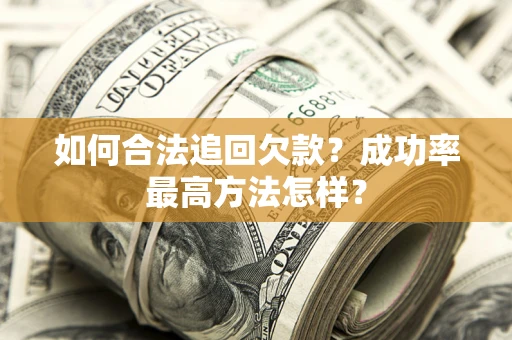 武汉如何合法追回欠款？成功率最高方法怎样？