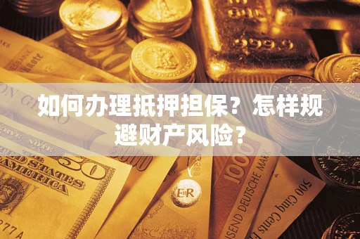 武汉如何办理抵押担保？怎样规避财产风险？