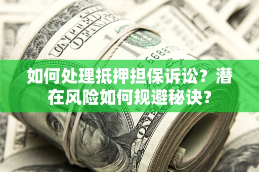 武汉如何处理抵押担保诉讼？潜在风险如何规避秘诀？