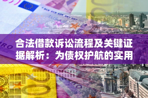 武汉合法借款诉讼流程及关键证据解析：为债权护航的实用指南