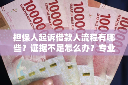 武汉担保人起诉借款人流程有哪些？证据不足怎么办？专业律师解答