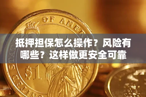 武汉抵押担保怎么操作？风险有哪些？这样做更安全可靠