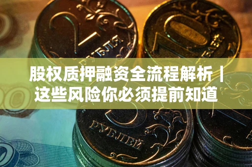 武汉股权质押融资全流程解析｜这些风险你必须提前知道