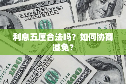 武汉利息五厘合法吗？如何协商减免？