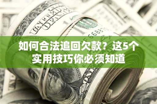 武汉如何合法追回欠款？这5个实用技巧你必须知道