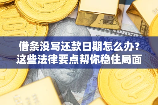 武汉借条没写还款日期怎么办？这些法律要点帮你稳住局面