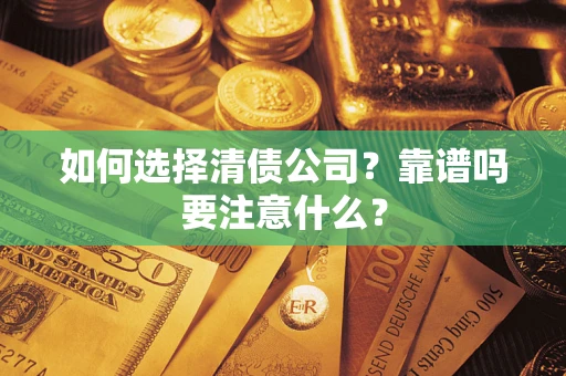 武汉如何选择清债公司？靠谱吗要注意什么？