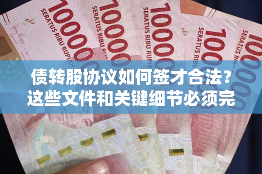武汉债转股协议如何签才合法？这些文件和关键细节必须完整