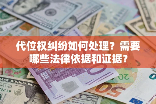 武汉代位权纠纷如何处理？需要哪些法律依据和证据？