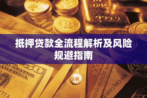 武汉抵押贷款全流程解析及风险规避指南