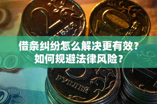 武汉借条纠纷怎么解决更有效？如何规避法律风险？