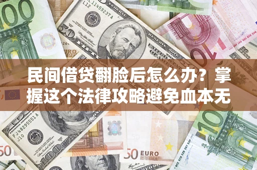 武汉民间借贷翻脸后怎么办？掌握这个法律攻略避免血本无归