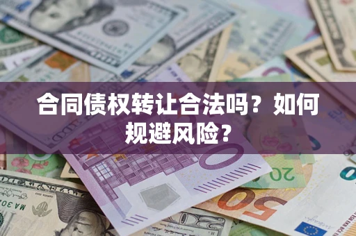 武汉合同债权转让合法吗?如何规避风险? 武汉合同债权转让合法吗?如何规避风险?