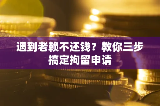 武汉遇到老赖不还钱？教你三步搞定拘留申请