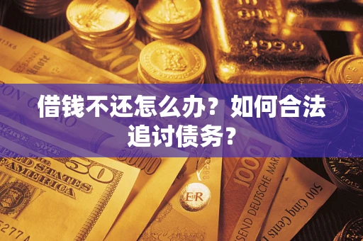 武汉借钱不还怎么办？如何合法追讨债务？