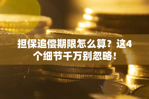 武汉担保追偿期限怎么算?这4个细节千万别忽略! 武汉担保追偿期限怎么算?这4个细节千万别忽略!