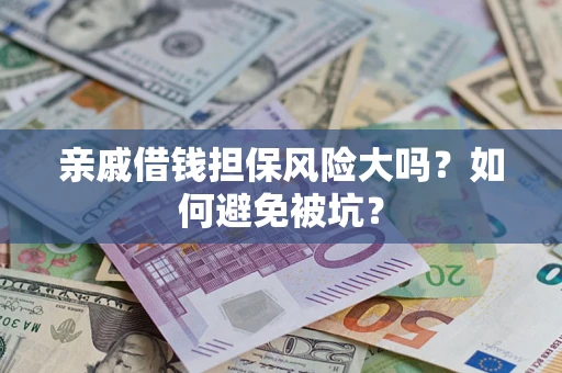 武汉亲戚借钱担保风险大吗？如何避免被坑？