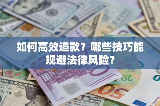 武汉如何高效追款？哪些技巧能规避法律风险？