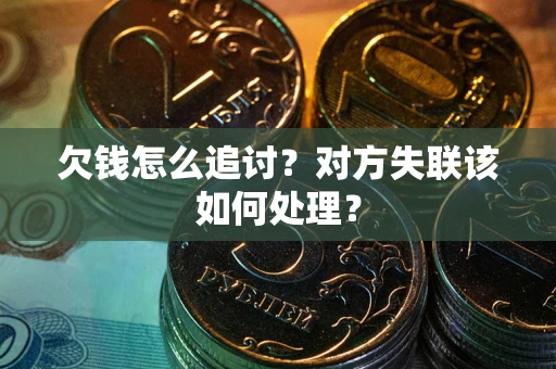 武汉欠钱怎么追讨？对方失联该如何处理？