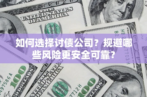 武汉如何选择讨债公司？规避哪些风险更安全可靠？
