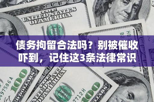 武汉债务拘留合法吗？别被催收吓到，记住这3条法律常识