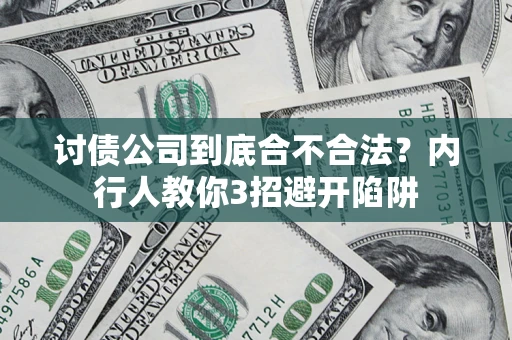 武汉讨债公司到底合不合法？内行人教你3招避开陷阱