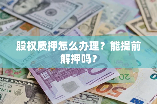 武汉股权质押怎么办理？能提前解押吗？