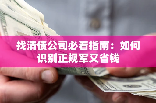 武汉找清债公司必看指南：如何识别正规军又省钱